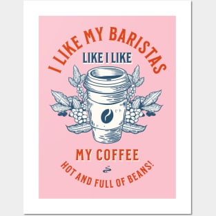 I Like My Baristas Like I Like My Coffee: Hot and Full of Beans! Posters and Art